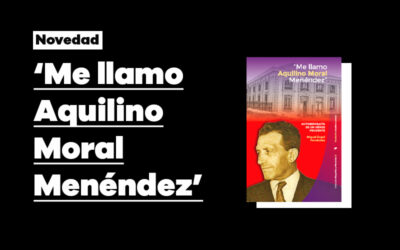 Novedad editorial: ‘Me llamo Aquilino Moral Menéndez’