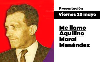 Viernes 20 de mayo, presentamos el libro ‘Me llamo Aquilino Moral Menéndez’