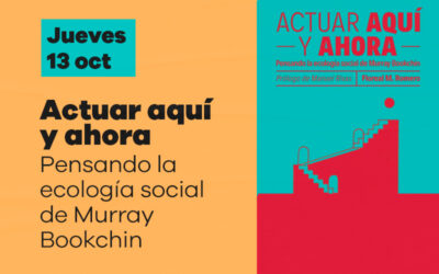 Jueves 13 de octubre: Presentación de ‘Actuar aquí y ahora. Pensando la ecología social de Murray Bookchin’