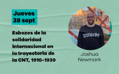 Jueves 28 de septiembre: Joshua Newmark. ‘Esbozos de la solidaridad internacional en la trayectoria de la CNT, 1910-1939’