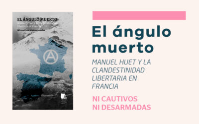 20 de diciembre: Ni cautivos ni desarmadas presenta su libro ‘El ángulo muerto. Manuel Huet y la clandestinidad libertaria en Francia’