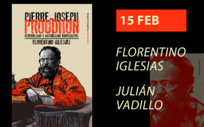 15 de febrero: Presentación de Pierre-Joseph Proudhon. Con Florentino Iglesias y Julián Vadillo