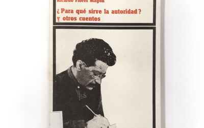 Reseñas de biblioteca: ‘¿Para qué sirve la autoridad? Y otros cuentos’, de Ricardo Flores Magón