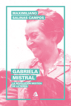 Gabriela Mistral. La revolución mestiza de la tierra