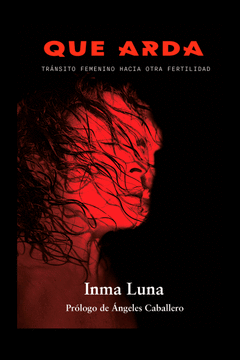 Que arda. Tránsito femenino hacia otra fertilidad