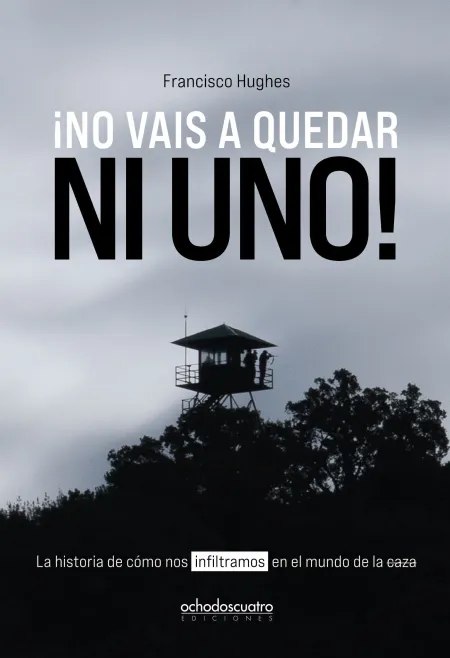 Portada del libro '¡No vais a quedar uno! La historia de cómo nos infiltramos en el mundo de la caza', de Francisco Hughes. Editado por ocdoscuatro ediciones.